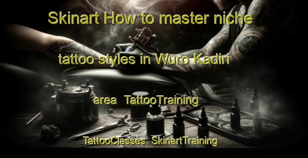 Skinart How to master niche tattoo styles in Wuro Kadiri area | TattooTraining | TattooClasses | SkinartTraining-Nigeria