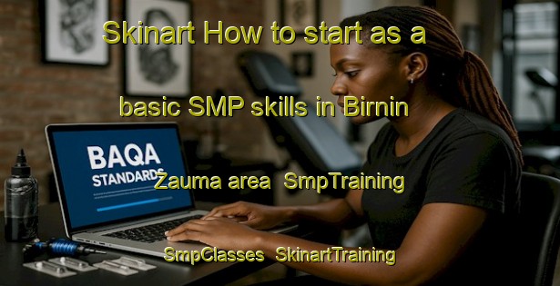 Skinart How to start as a basic SMP skills in Birnin Zauma area | SmpTraining | SmpClasses | SkinartTraining-Nigeria