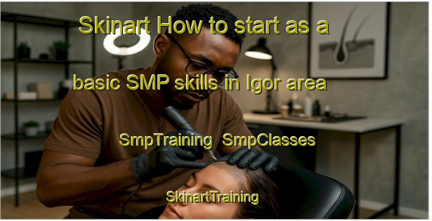 Skinart How to start as a basic SMP skills in Igor area | SmpTraining | SmpClasses | SkinartTraining-Nigeria