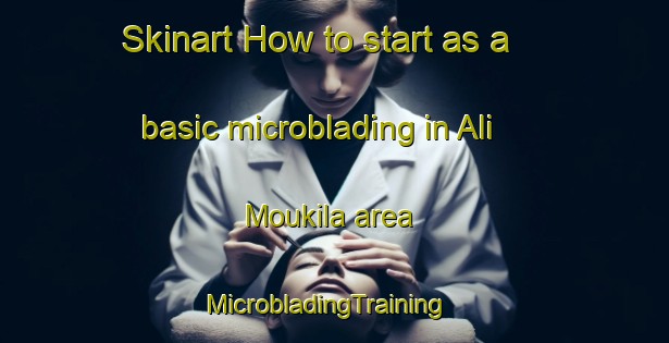 Skinart How to start as a basic microblading in Ali Moukila area | MicrobladingTraining | MicrobladingClasses | SkinartTraining-Nigeria