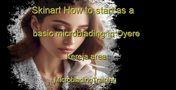 Skinart How to start as a basic microblading in Oyere Kereja area | MicrobladingTraining | MicrobladingClasses | SkinartTraining-Nigeria