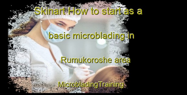 Skinart How to start as a basic microblading in Rumukoroshe area | MicrobladingTraining | MicrobladingClasses | SkinartTraining-Nigeria