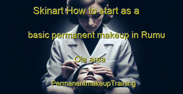 Skinart How to start as a basic permanent makeup in Rumu Ola area | PermanentmakeupTraining | PermanentmakeupClasses | SkinartTraining-Nigeria