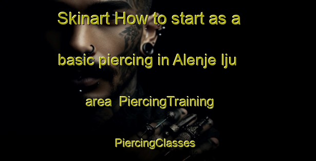 Skinart How to start as a basic piercing in Alenje Iju area | PiercingTraining | PiercingClasses | SkinartTraining-Nigeria