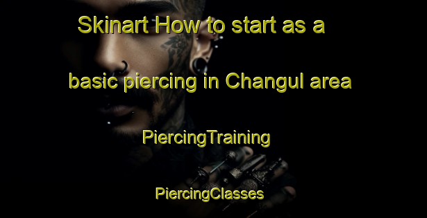 Skinart How to start as a basic piercing in Changul area | PiercingTraining | PiercingClasses | SkinartTraining-Nigeria