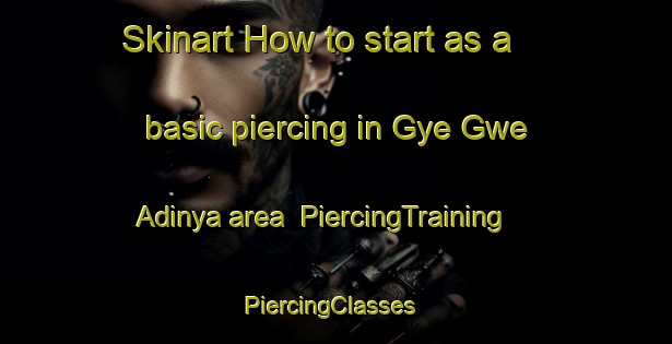 Skinart How to start as a basic piercing in Gye Gwe Adinya area | PiercingTraining | PiercingClasses | SkinartTraining-Nigeria