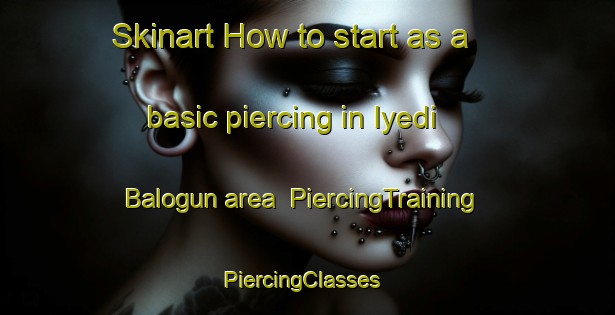 Skinart How to start as a basic piercing in Iyedi Balogun area | PiercingTraining | PiercingClasses | SkinartTraining-Nigeria