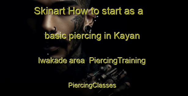 Skinart How to start as a basic piercing in Kayan Iwakade area | PiercingTraining | PiercingClasses | SkinartTraining-Nigeria