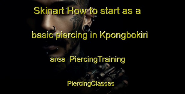 Skinart How to start as a basic piercing in Kpongbokiri area | PiercingTraining | PiercingClasses | SkinartTraining-Nigeria