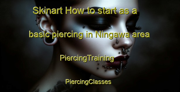 Skinart How to start as a basic piercing in Ningawa area | PiercingTraining | PiercingClasses | SkinartTraining-Nigeria
