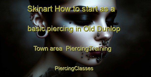 Skinart How to start as a basic piercing in Old Dunlop Town area | PiercingTraining | PiercingClasses | SkinartTraining-Nigeria