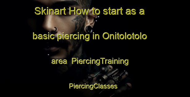 Skinart How to start as a basic piercing in Onitolotolo area | PiercingTraining | PiercingClasses | SkinartTraining-Nigeria