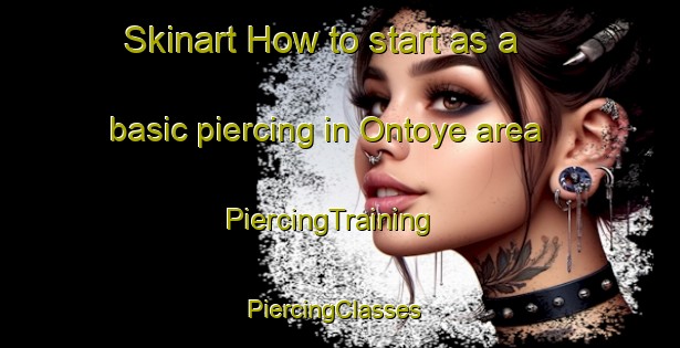Skinart How to start as a basic piercing in Ontoye area | PiercingTraining | PiercingClasses | SkinartTraining-Nigeria
