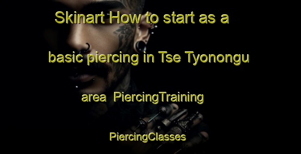 Skinart How to start as a basic piercing in Tse Tyonongu area | PiercingTraining | PiercingClasses | SkinartTraining-Nigeria