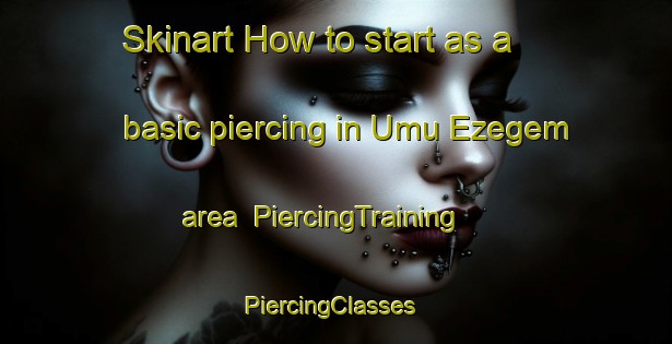 Skinart How to start as a basic piercing in Umu Ezegem area | PiercingTraining | PiercingClasses | SkinartTraining-Nigeria