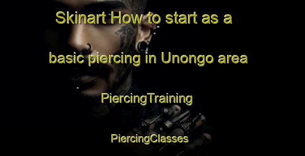 Skinart How to start as a basic piercing in Unongo area | PiercingTraining | PiercingClasses | SkinartTraining-Nigeria