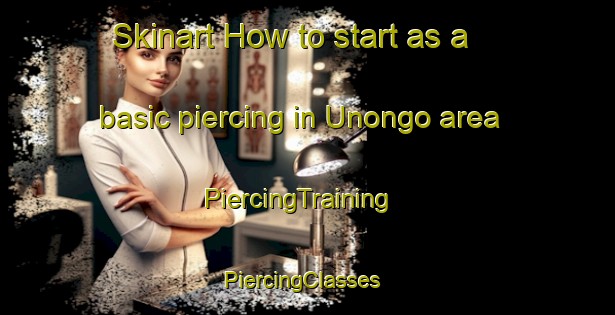 Skinart How to start as a basic piercing in Unongo area | PiercingTraining | PiercingClasses | SkinartTraining-Nigeria