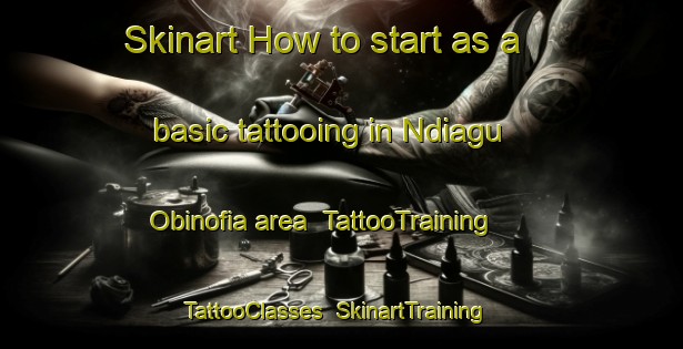 Skinart How to start as a basic tattooing in Ndiagu Obinofia area | TattooTraining | TattooClasses | SkinartTraining-Nigeria