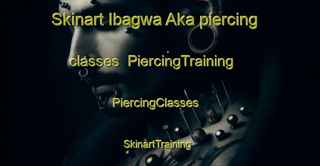 Skinart Ibagwa Aka piercing classes | PiercingTraining | PiercingClasses | SkinartTraining-Nigeria
