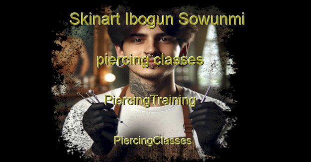 Skinart Ibogun Sowunmi piercing classes | PiercingTraining | PiercingClasses | SkinartTraining-Nigeria