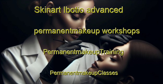 Skinart Ibotio advanced permanentmakeup workshops | PermanentmakeupTraining | PermanentmakeupClasses | SkinartTraining-Nigeria