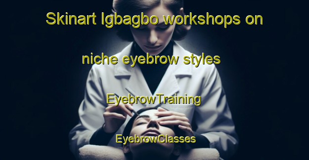 Skinart Igbagbo workshops on niche eyebrow styles | EyebrowTraining | EyebrowClasses | SkinartTraining-Nigeria