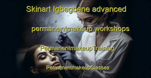 Skinart Igbegbene advanced permanentmakeup workshops | PermanentmakeupTraining | PermanentmakeupClasses | SkinartTraining-Nigeria