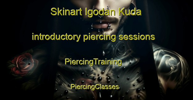Skinart Igodan Kuda introductory piercing sessions | PiercingTraining | PiercingClasses | SkinartTraining-Nigeria