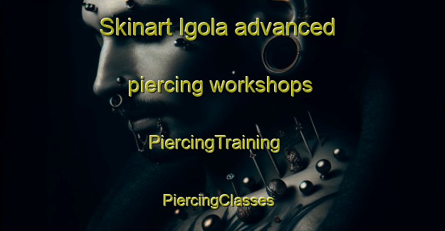 Skinart Igola advanced piercing workshops | PiercingTraining | PiercingClasses | SkinartTraining-Nigeria
