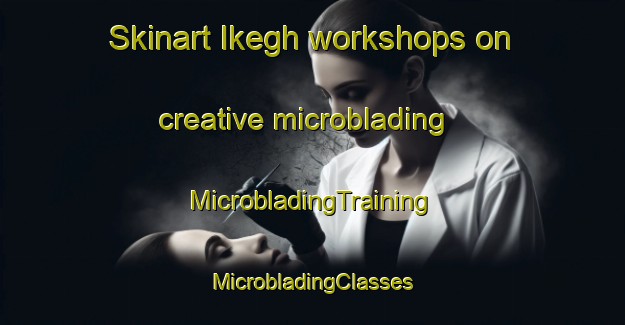 Skinart Ikegh workshops on creative microblading | #MicrobladingTraining #MicrobladingClasses #SkinartTraining-Nigeria