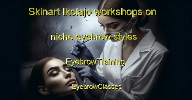 Skinart Ikolajo workshops on niche eyebrow styles | EyebrowTraining | EyebrowClasses | SkinartTraining-Nigeria