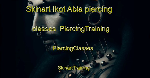 Skinart Ikot Abia piercing classes | PiercingTraining | PiercingClasses | SkinartTraining-Nigeria