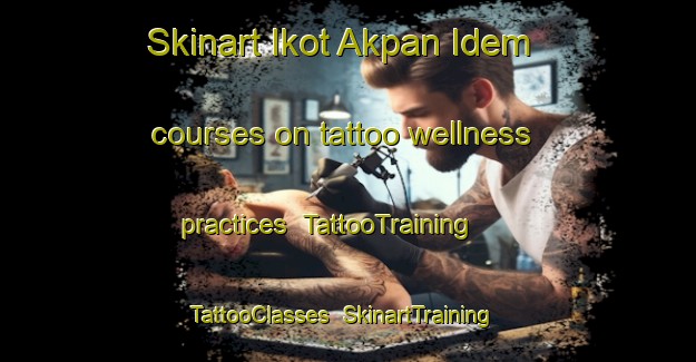 Skinart Ikot Akpan Idem courses on tattoo wellness practices | TattooTraining | TattooClasses | SkinartTraining-Nigeria