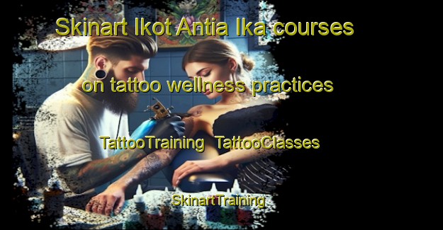 Skinart Ikot Antia Ika courses on tattoo wellness practices | TattooTraining | TattooClasses | SkinartTraining-Nigeria