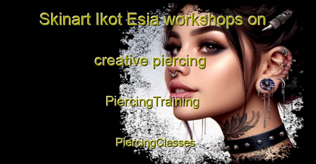 Skinart Ikot Esia workshops on creative piercing | PiercingTraining | PiercingClasses | SkinartTraining-Nigeria