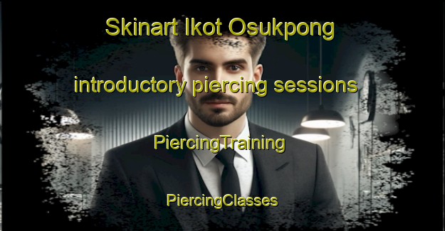 Skinart Ikot Osukpong introductory piercing sessions | #PiercingTraining #PiercingClasses #SkinartTraining-Nigeria