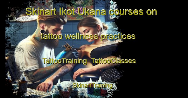 Skinart Ikot Ukana courses on tattoo wellness practices | TattooTraining | TattooClasses | SkinartTraining-Nigeria