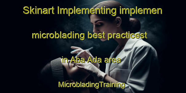 Skinart Implementing implemen microblading best practicest in Aba Ada area | #MicrobladingTraining #MicrobladingClasses #SkinartTraining-Nigeria