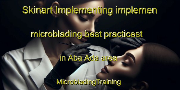 Skinart Implementing implemen microblading best practicest in Aba Ada area | #MicrobladingTraining #MicrobladingClasses #SkinartTraining-Nigeria