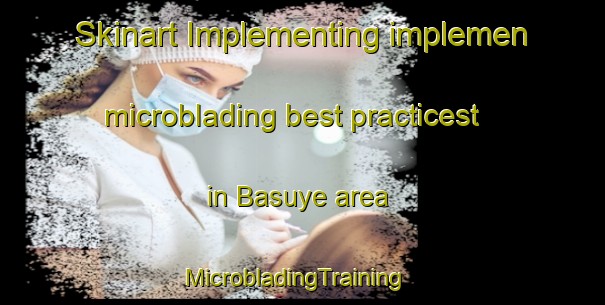 Skinart Implementing implemen microblading best practicest in Basuye area | MicrobladingTraining | MicrobladingClasses | SkinartTraining-Nigeria
