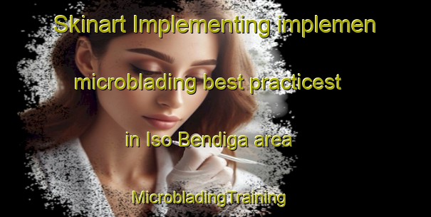 Skinart Implementing implemen microblading best practicest in Iso Bendiga area | MicrobladingTraining | MicrobladingClasses | SkinartTraining-Nigeria