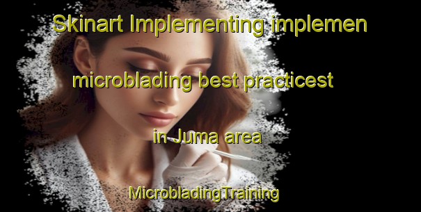 Skinart Implementing implemen microblading best practicest in Juma area | MicrobladingTraining | MicrobladingClasses | SkinartTraining-Nigeria