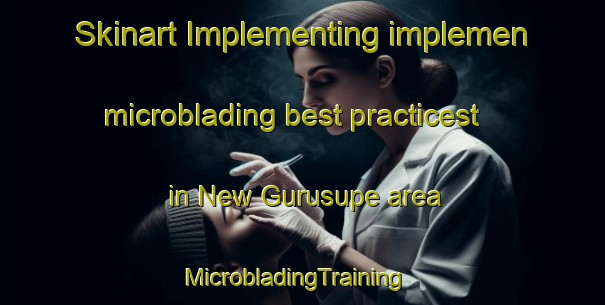 Skinart Implementing implemen microblading best practicest in New Gurusupe area | MicrobladingTraining | MicrobladingClasses | SkinartTraining-Nigeria