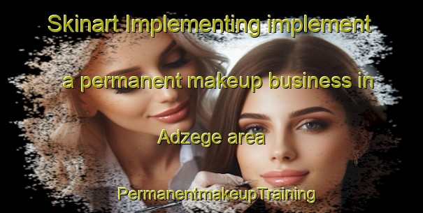 Skinart Implementing implement a permanent makeup business in Adzege area | PermanentmakeupTraining | PermanentmakeupClasses | SkinartTraining-Nigeria