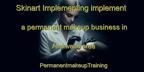 Skinart Implementing implement a permanent makeup business in Amkwaha area | PermanentmakeupTraining | PermanentmakeupClasses | SkinartTraining-Nigeria