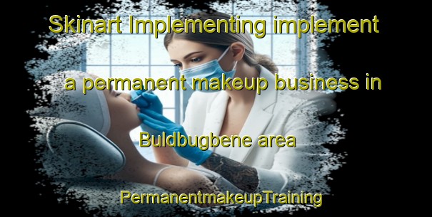 Skinart Implementing implement a permanent makeup business in Buldbugbene area | PermanentmakeupTraining | PermanentmakeupClasses | SkinartTraining-Nigeria