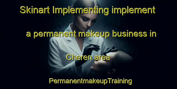 Skinart Implementing implement a permanent makeup business in Cheren area | PermanentmakeupTraining | PermanentmakeupClasses | SkinartTraining-Nigeria