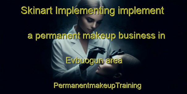 Skinart Implementing implement a permanent makeup business in Evbuogun area | #PermanentmakeupTraining #PermanentmakeupClasses #SkinartTraining-Nigeria