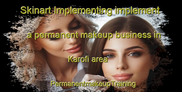 Skinart Implementing implement a permanent makeup business in Karofi area | PermanentmakeupTraining | PermanentmakeupClasses | SkinartTraining-Nigeria