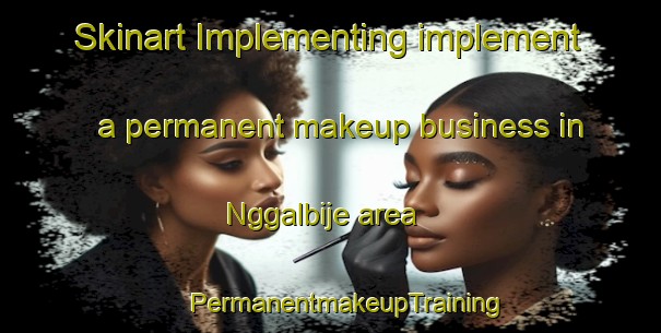 Skinart Implementing implement a permanent makeup business in Nggalbije area | #PermanentmakeupTraining #PermanentmakeupClasses #SkinartTraining-Nigeria